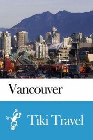 Title: Vancouver (Canada) Travel Guide - Tiki Travel, Author: Tiki Travel