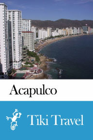 Title: Acapulco (Mexico) Travel Guide - Tiki Travel, Author: Tiki Travel