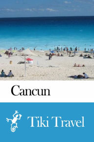 Title: Cancun (Mexico) Travel Guide - Tiki Travel, Author: Tiki Travel