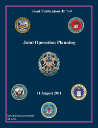 Title: Joint Publication JP 5-0 Joint Operation Planning 11 August 2011, Author: United States Government US Army