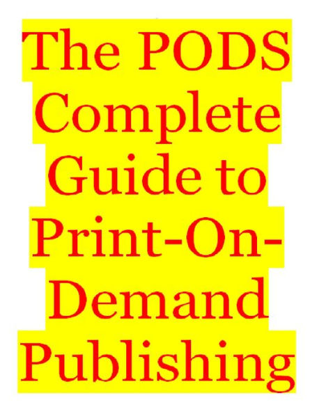 The PODS Complete Guide to Print-On-Demand Publishing