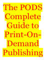 The PODS Complete Guide to Print-On-Demand Publishing