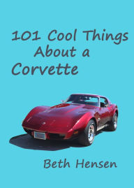 Title: 101 Cool Things About a Corvette, Author: Beth Hensen