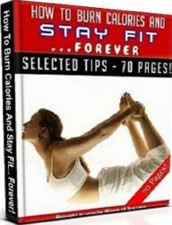 Title: Discover How To Burn Calories And Stay Fit Forever - Burn Them Very Easily ......, Author: eBook 4U