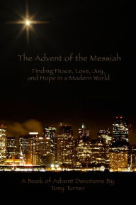 Title: The Advent of the Messiah: Finding Peace, Love, Joy, and Hope in a Modern World, Author: Tony Turner