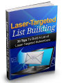 Laser-Targeted List Building - 30 Tips To Build A List of Laser: Targeted Subscribers