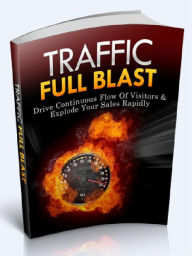 Title: Traffic Full Blast - Drive Continuous Flow Of Visitors & Explode Your Sales Rapidly, Author: Joye Bridal