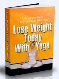 Title: Lose Weight Today With Yoga - A Beginners guide To Losing Weight With Yoga, Author: Joye Bridal