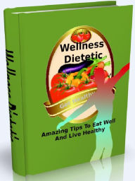 Title: Wellness Dietetic - Amazing Tips To Eat Well And Live Healthy, Author: Joye Bridal