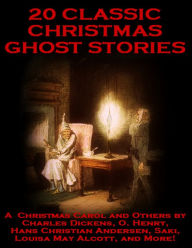Title: 20 Classic Christmas Ghost Stories: A Christmas Carol and Others by Charles Dickens, O. Henry, Hans Christian Andersen, Saki, Louisa May Alcott, and More!, Author: Charles Dickens