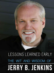 Title: Lessons Learned Early: The Wit & Wisdom of Jerry B. Jenkins, Author: Jerry B. Jenkins