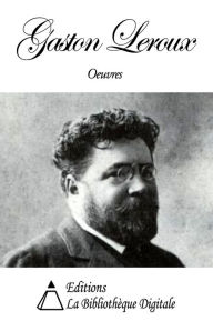 Title: Oeuvres de Gaston Leroux, Author: Gaston Leroux