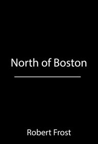 Title: North of Boston, Author: Robert Frost