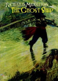 Title: The Ghost Ship: A Short Story Collection, Ghost Stories, Nautical Classic By Richard Middleton! AAA+++, Author: Richard Middleton