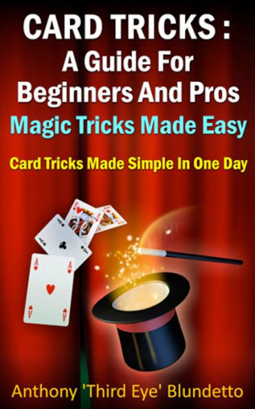 Magic Card Tricks : A Guide For Beginners And Pros Magic Tricks Made Easy Card Tricks Made Simple In One Day