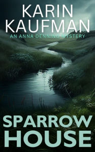 Title: Sparrow House (Anna Denning Mystery #2), Author: Karin Kaufman