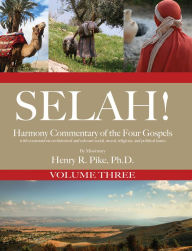 Title: Selah! Harmony Commentary of the Four Gospels, Volume 3, Author: Henry R. Pike