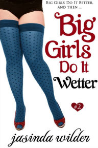 Title: Big Girls Do It Wetter (Big Girls Do It Series #2), Author: Jasinda Wilder