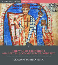 Title: The War of Frederick I against the Communes of Lombardy, Author: Giovanni Battista Testa