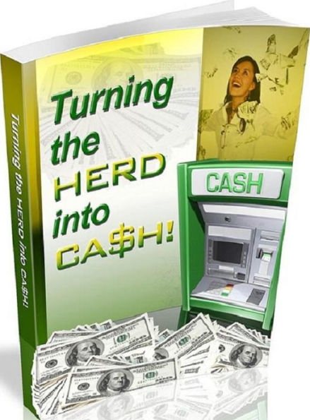 Make Money from Home eBook - Turning The Herd Into Cash - How To Make Your Business And Products Contagious So That Everybody Wants It!