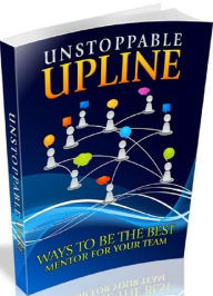 Title: Network Marketing eBook - Unstoppable Upline - Ways To Be The Best Mentor For Your Team!.., Author: Self Improvement