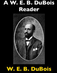 Title: A W. E. B. DuBois Reader, Author: W. E. B. Du Bois