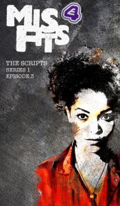 Title: Misfits, The Scripts Series One Episode Three, Author: Howard Overman