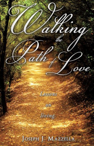 Title: WALKING THE PATH OF LOVE, Author: Joseph J. Mazzella