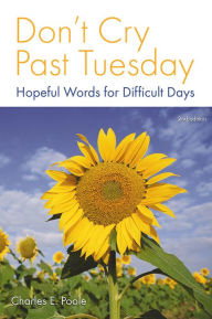 Title: Don't Cry Past Tuesday: Hopeful Words for Difficult Days, Author: Charles E. Poole