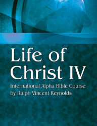 Title: Life of Christ IV, Author: Ralph V. Reynolds