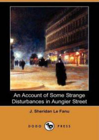 An Account of Some Disturbances in Aungier Street: A Short Story, Occult Classic By Joseph Sheridan Le Fanu! AAA+++