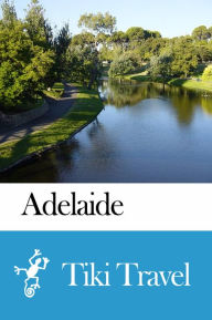 Title: Adelaide (Australia) Travel Guide - Tiki Travel, Author: Tiki Travel