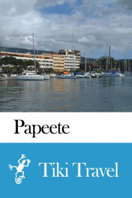 Title: Papeete (French Polynesia) Travel Guide - Tiki Travel, Author: Tiki Travel