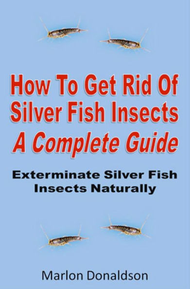 How To Get Rid Of Silver Fish Insects : A Complete Guide Exterminate Silver Fish Insects Naturally