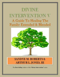 Title: Divine Intervention V - A Guide To Healing The Family: Extended & Blended, Author: Arthur Jones III