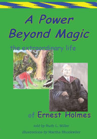 Title: A Power Beyond Magic; The Extraodinary Life of Ernest Holmes., Author: Ruth L. Miller