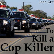 Title: To Kill a Cop Killer, Author: John Grit