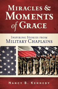 Title: Miracles and Moments of Grace: Inspiring Stories from Military Chaplains, Author: Nancy Kennedy