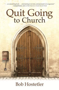 Title: Quit Going to Church, Author: Bob Hostetler