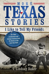 Title: More Texas Stories I Like to Tell My Friends: The Tales of Adventure and Intrigue Continue from the History of the Lone Star State, Author: T. Lindsay Baker