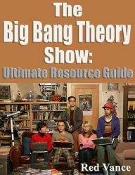 Title: The Big Bang Theory Show: Ultimate  Resource Guide, Author: Red Vance