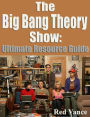 The Big Bang Theory Show: Ultimate  Resource Guide