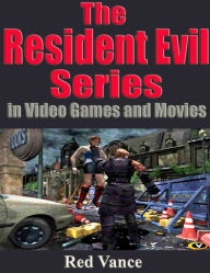 Title: The Resident Evil Series in Video Games and Movies, Author: Red Vance