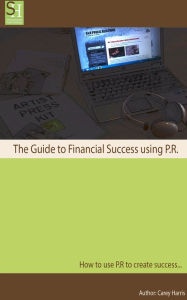 Title: The Guide to Financial Success Using P.R., Author: Carey Harris