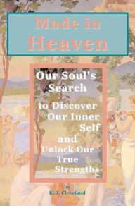 Title: Made in Heaven: Our Soul’s Search to Discover Our Inner Self And Unlock Our True Strengths, Author: K.J. Cleveland