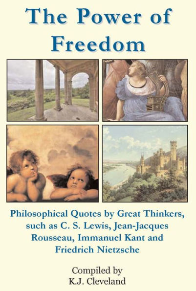 The Power of Freedom: Philosophical Quotes by Great Thinkers, such as C. S. Lewis, Jean-Jacques Rousseau, Immanuel Kant and Friedrich Nietzsche