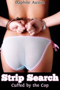 Title: Strip Search: Cuffed by the Cop (rough sex cop erotica), Author: Daphne Austin