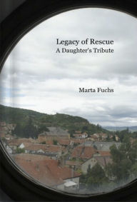 Title: Legacy of Rescue: A Daughter's Tribute, Author: Marta Fuchs