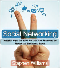 Title: Social Networking: Helpful Tips On How To Use The Internet To Boost Up Business Sales, Author: Stephen Williams