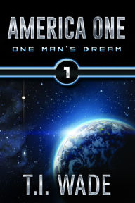 Title: AMERICA ONE One Man's Dream (Book 1 of 8), Author: T I WADE